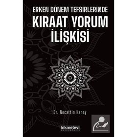 Erken Dönem Tefsirlerinde Kıraat Yorum İlişkisi - Necattin Hanay