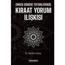 Erken Dönem Tefsirlerinde Kıraat Yorum İlişkisi - Necattin Hanay