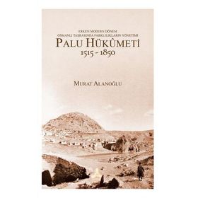 Erken Modern Dönem Osmanlı Taşrasında Farklılıkların Yönetimi - Palu Hükümeti 1515-1850 - Murat Alanoğlu