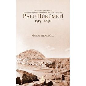 Erken Modern Dönem Osmanlı Taşrasında Farklılıkların Yönetimi - Palu Hükümeti 1515-1850 - Murat Alanoğlu