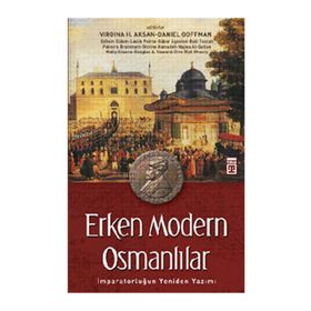 ERKEN MODERN OSMANLILAR İMPARATORLUĞUN YENIDEN YAZIMI - VIRGINIA H. AKSAN;DANIEL GOFFMAN
