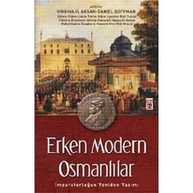 ERKEN MODERN OSMANLILAR İMPARATORLUĞUN YENIDEN YAZIMI - VIRGINIA H. AKSAN;DANIEL GOFFMAN