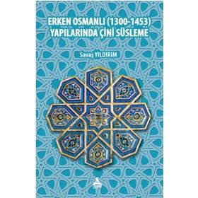 Erken Osmanlı 1300-1453 Yapılarında Çini Süsleme - Savaş Yıldırım