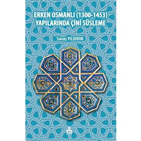 Erken Osmanlı 1300-1453 Yapılarında Çini Süsleme - Savaş Yıldırım