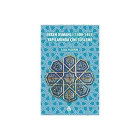 Erken Osmanlı 1300-1453 Yapılarında Çini Süsleme - Savaş Yıldırım