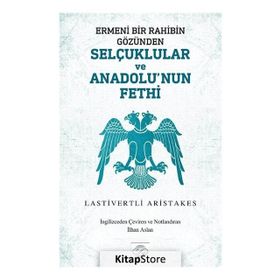 Ermeni Bir Rahibin Gözünden Selçuklular Ve Anadolu'nun Fethi - Lastivertli Aristakes