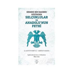 Ermeni Bir Rahibin Gözünden Selçuklular Ve Anadolu'nun Fethi - Lastivertli Aristakes