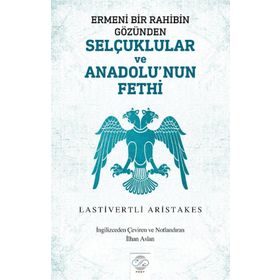 Ermeni Bir Rahibin Gözünden Selçuklular Ve Anadolu'nun Fethi - Lastivertli Aristakes