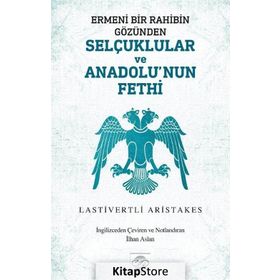 Ermeni Bir Rahibin Gözünden Selçuklular Ve Anadolu'nun Fethi - Lastivertli Aristakes
