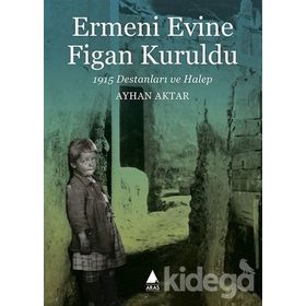Ermeni Evine Figan Kuruldu - 1915 Destanları ve Halep-Ayhan Aktar