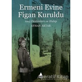 Ermeni Evine Figan Kuruldu - 1915 Destanları ve Halep-Ayhan Aktar