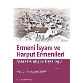 ERMENI İSYANI VE HARPUT ERMENLERI ARAT-GAKGOŞ DİYALOĞU - RAMAZAN DEMIR