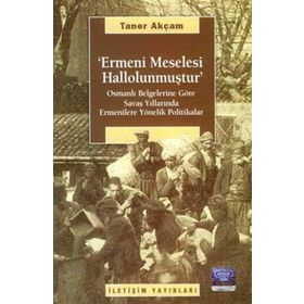 ERMENI MESELESI HALLOLUNMUŞTUR OSMANLI BELG. GÖRE SAVAŞ YILLARINDA ERMENILERE YÖNELİK POLITIKALAR - TANER AKÇAM