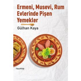 Ermeni, Musevi, Rum Evlerinde Pişen Yemekler - Gülhan Kaya