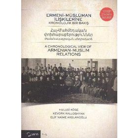 Ermeni-Müslüman İlişkilerine Kronolojik Bir Bakış - Hulusi Köse Kevork Kalloshyan Elif Naime Arslanoğlu