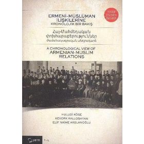 Ermeni-Müslüman İlişkilerine Kronolojik Bir Bakış - Hulusi Köse Kevork Kalloshyan Elif Naime Arslanoğlu