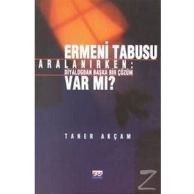 ERMENI TABUSU ARALANIRKEN DIYALOGTAN BAŞKA ÇÖZÜM VAR MI? - TANER AKÇAM