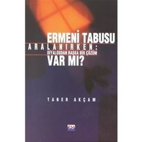ERMENI TABUSU ARALANIRKEN DIYALOGTAN BAŞKA ÇÖZÜM VAR MI? - TANER AKÇAM