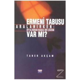 ERMENI TABUSU ARALANIRKEN DIYALOGTAN BAŞKA ÇÖZÜM VAR MI? - TANER AKÇAM