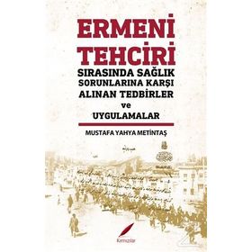 Ermeni Tehciri Sırasında Sağlık Sorunlarına Karşı Alınan Tedbirler ve Uygulamalar / Mustafa Yahya Metintaş