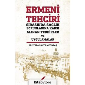 Ermeni Tehciri Sırasında Sağlık Sorunlarına Karşı Alınan Tedbirler ve Uygulamalar / Mustafa Yahya Metintaş