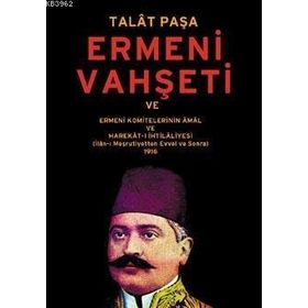 ERMENI VAHŞETİ VE ERMENI KOMITELERININ ÂMÂL VE HAREKÂT-I İHTİLÂLİYESİ 1916 - TALÂT PAŞA