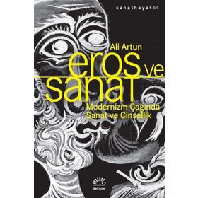 Eros ve Sanat - Modernizm Çağında Sanat ve Cinsellik - Ali Turan