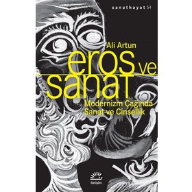 Eros ve Sanat - Modernizm Çağında Sanat ve Cinsellik - Ali Turan