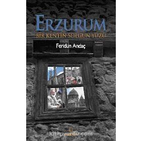 ERZURUM BIR KENTIN SOLGUN YÜZÜ - FERIDUN ANDAÇ