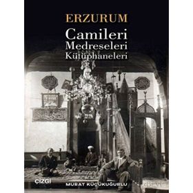 Erzurum Camileri Medreseleri ve Kütüphaneleri - Murat Küçükuğurlu