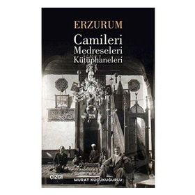 Erzurum Camileri Medreseleri ve Kütüphaneleri - Murat Küçükuğurlu