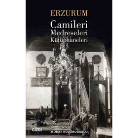 Erzurum Camileri Medreseleri ve Kütüphaneleri - Murat Küçükuğurlu