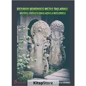 Erzurum Şehrindeki Mezar Taşlarının Kültürel Coğrafya Bakış Açısıyla İncelenmesi - Alperen Kayserili