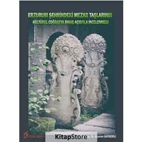 Erzurum Şehrindeki Mezar Taşlarının Kültürel Coğrafya Bakış Açısıyla İncelenmesi - Alperen Kayserili