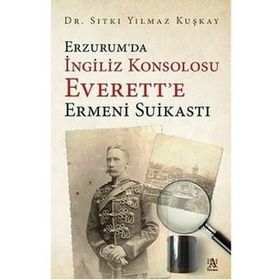Erzurum'da İngiliz Konsolosu Everett'e Ermeni Suikastı - Sıtkı Yılmaz Kuşkay