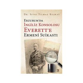 Erzurum'da İngiliz Konsolosu Everett'e Ermeni Suikastı - Sıtkı Yılmaz Kuşkay