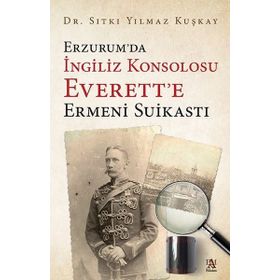 Erzurum'da İngiliz Konsolosu Everett'e Ermeni Suikastı - Sıtkı Yılmaz Kuşkay