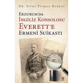 Erzurum'da İngiliz Konsolosu Everett'e Ermeni Suikastı - Sıtkı Yılmaz Kuşkay