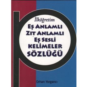 EŞ ANLAMLI ZIT ANLAMLI EŞ SESLI KELIMELER SÖZLÜĞÜ - ORHAN YORGANCI