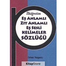 EŞ ANLAMLI ZIT ANLAMLI EŞ SESLI KELIMELER SÖZLÜĞÜ - ORHAN YORGANCI