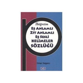 EŞ ANLAMLI ZIT ANLAMLI EŞ SESLI KELIMELER SÖZLÜĞÜ - ORHAN YORGANCI