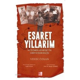 Esaret Yıllarım - Asteğmen Vehbi Bey'in Sibirya'dan Kaçışı - Babıali Kültür Yayıncılığı