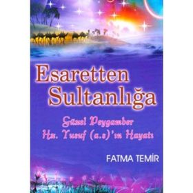 ESARETTEN SULTANLIĞA GÜZEL PEYGAMBER HZ. YUSUF (A.S)'IN HAYATI - FATMA TEMIR
