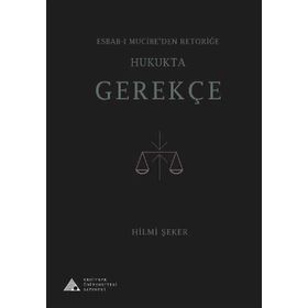 Esbab - ı Mucibeden Retoriğe Hukukta Gerekçe - Hilmi Şeker