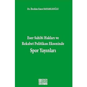 ESER SAHIBI HAKLARI VE REKABET POLITIKASI EKSENINDE SPOR YAYINLARI - İBRAHIM EMRE BAYAMLIOĞLU