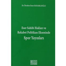 ESER SAHIBI HAKLARI VE REKABET POLITIKASI EKSENINDE SPOR YAYINLARI - İBRAHIM EMRE BAYAMLIOĞLU