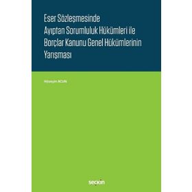 Eser Sözleşmesinde Ayıptan Sorumluluk Hükümleri ile Borçlar Kanunu Genel Hükümlerinin Yarışması - Hüseyin Acun