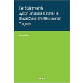 Eser Sözleşmesinde Ayıptan Sorumluluk Hükümleri ile Borçlar Kanunu Genel Hükümlerinin Yarışması - Hüseyin Acun