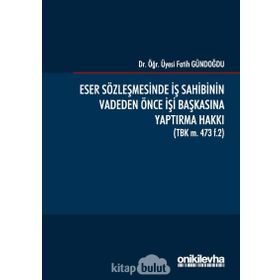 Eser Sözleşmesinde İş Sahibinin Vadeden Önce İşi Başkasına Yaptırma Hakkı - Fatih Gündoğdu