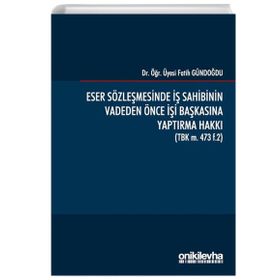 Eser Sözleşmesinde İş Sahibinin Vadeden Önce İşi Başkasına Yaptırma Hakkı - Fatih Gündoğdu